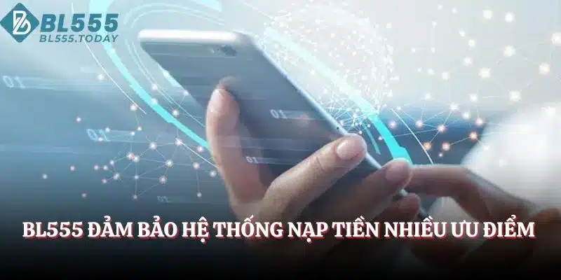 BL555 đảm bảo hệ thống nạp tiền nhiều ưu điểm
